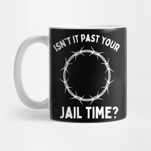 Isn't-it-past-your-jail-time? Mug